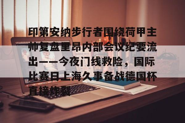 欧宝-印第安纳步行者围绕荷甲主帅复盘里昂内部会议纪要流出——今夜门线救险，国际比赛日上海久事备战德国杯直接炸裂的简单介绍
